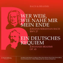 Bach : Wer weiss, wie nahe mir mein Ende, BWV 27- Brahms : Ein Deutsches Requiem, op. 45