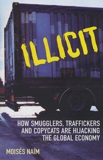 Illicit - how smugglers, traffickers and copycats are hijacking global economy