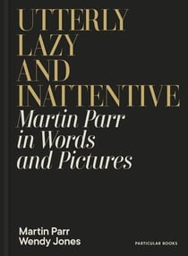 Utterly lazy and inattentive : martin parr in words and pictures /anglais