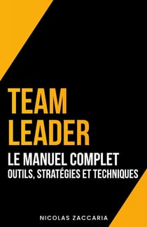 Team Leader : Le Manuel Complet - Outils, Stratégies et Techniques