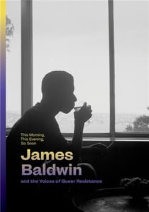 This morning, this evening, so soon : James Baldwin and the voices of queer Resistance