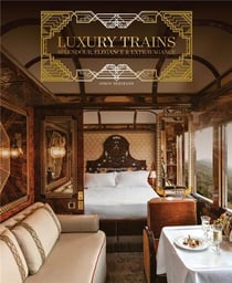 Luxury trains splendour, elegance & extravagance