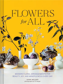 Flowers for all : Modern floral arrangements for beauty, joy, and mindfulness every day