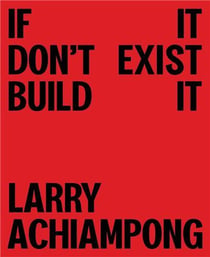 Larry achiampong if it don't exist, build it (hardback) /anglais