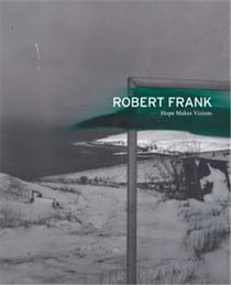 Robert Frank : Hope Makes Visions