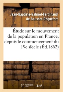 Etude sur le mouvement de la population en france, depuis le commencement du dix-neuvieme siecle