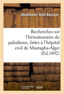Recherches sur l'hematozoaire du paludisme, faites a l'hopital civil de mustapha-alger