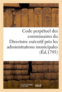 Code perpetuel des commissaires du directoire executif pres les administrations municipales