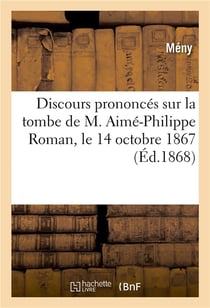 Discours prononces sur la tombe de m. aime-philippe roman, le 14 octobre 1867