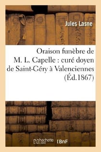 Oraison funebre de m. l. capelle : cure doyen de saint-gery a valenciennes : prononcee - le 9 octobr
