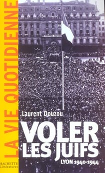 Voler les juifs, Lyon, 1940 - 1944
