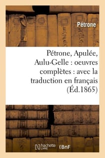 Petrone, apulee, aulu-gelle : oeuvres completes : avec la traduction en francais (ed.1865)