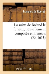 La suitte de roland le furieux , nouvellement composee en francois (ed.1615)