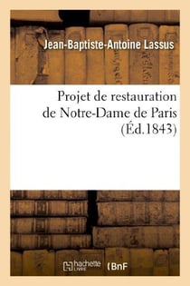 Projet de restauration de Notre-Dame de Paris : rapport adressé à M. le Ministre de la Justice : et des Cultes