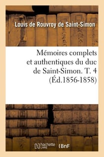 Memoires complets et authentiques du duc de saint-simon. t. 4 (ed.1856-1858)