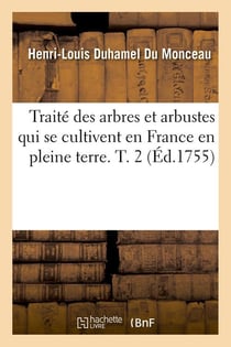 Traite des arbres et arbustes qui se cultivent en france en pleine terre. t. 2 (ed.1755)