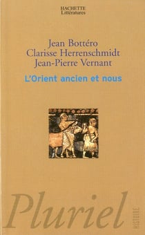 L'Orient ancien et nous - l'écriture, la raison et les dieux