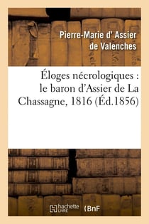 Éloges nécrologiques : le baron d'Assier de La Chassagne, 1816, M. Joseph d'Assier de Valenches : , 1853, le chevalier de la Rochette
