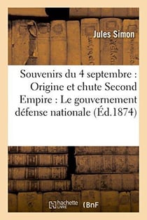 Souvenirs du 4 septembre : origine et chute du second empire - le gouvernement de la defense nationa