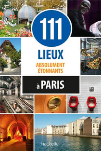 111 lieux absolument étonnants à paris