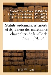 Statuts, ordonnances, arrests et reglemens des marchands chandeliers de la ville de rouen - a eux ac