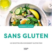 Sans gluten : 100 recettes délicieusement gluten free