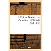 L'Edit de Nantes et sa révocation, 1598-1685