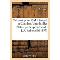 Mémoire pour MM. Gasquet et Claudon. Vins distillés rétablis par les procédés de M. J.-A. Robert