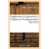 Supplément à la géométrie, à l'algèbre et à la trigonométrie : à l'usage des candidats au baccalauréat ès sciences