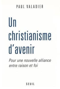 Un christianisme d'avenir - pour une nouvelle alliance entre raison et foi