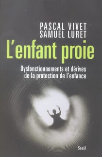 L'Enfant proie. Dysfonctionnements et dérives de la protection de l'enfance