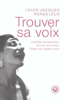 Trouver sa voix. controler sa respiration, enrichir son timbre, elargir son registre vocal
