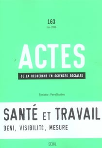Actes de la recherche en sciences sociales n.163 : santé et travail - déni, visibilité, mesure