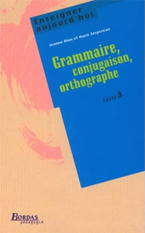 Enseigner aujourd'hui - grammaire, conjugaison, orthographe - cycle 3