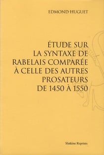 Étude sur la syntaxe de rabelais comparée à celle des autres prosateurs de 1450 à 1550