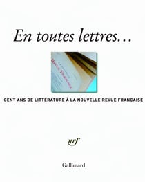 En toutes lettres - cent ans de littérature à la Nouvelle Revue Française