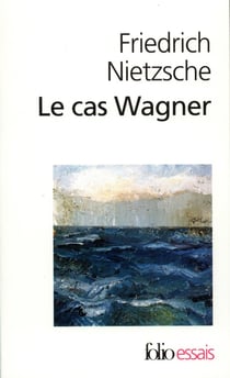 Le cas Wagner - Nietzsche contre Wagner