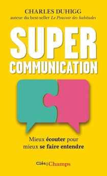 Supercommunication : Mieux écouter pour mieux se faire entendre