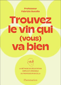 Trouvez le vin qui (vous) va bien : la méthode de dégustation simple et originale du professeur Bucella