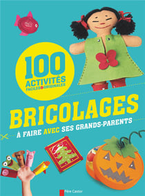 Activités faciles et originales - 100 bricolages à faire avec ses grands-parents
