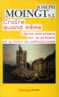 Croire quand même - libres entretiends sur le présent et le futur du catholicisme