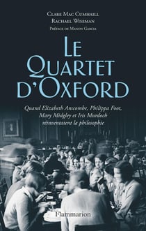 Le Quartet d'oxford : Quand Elizabeth Anscombe, Philippa Foot, Mary Midgley et Iris Murdoch réinventaient la philosophie