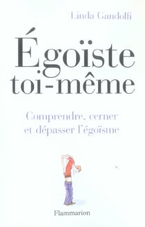 Egoiste toi-meme - comprendre, cerner et depasser l'egoisme