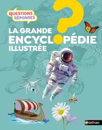 Questions réponses 7+ : La grande encyclopédie illustrée