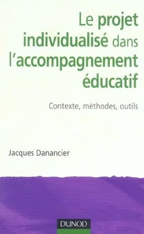 Le projet individualise dans l'accompagnement educatif - contexte, methodes, outils