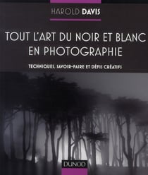 Tout l'art du noir et blanc en photographie - techniques, savoir-faire et défis créatifs