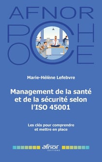 Management de la santé et de la sécurité selon l'ISO 45001 : Les clés pour comprendre et mettre en place