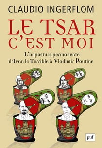 Le tsar, c'est moi - l'imposture permanente, d'Ivan le Terrible à Vladimir Poutin