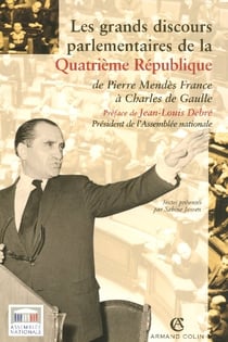 Les grands discours parlementaires de la Quatrième République : De Pierre Mendès à Charles de Gaulle