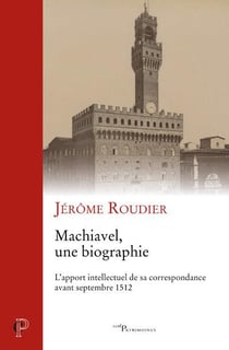 Machiavel, une biographie - l'apport intellectuel de sa correspondance avant septembre 1512